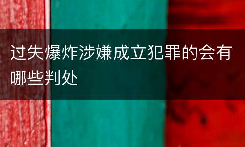 过失爆炸涉嫌成立犯罪的会有哪些判处