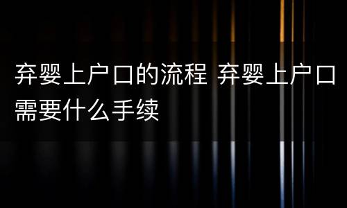 弃婴上户口的流程 弃婴上户口需要什么手续