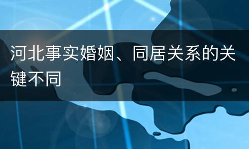 河北事实婚姻、同居关系的关键不同