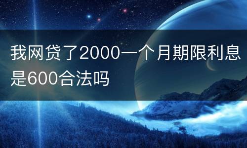 我网贷了2000一个月期限利息是600合法吗