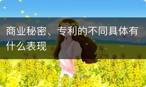 商业秘密、专利的不同具体有什么表现