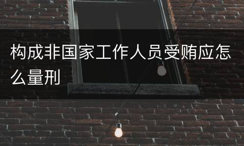 构成非国家工作人员受贿应怎么量刑