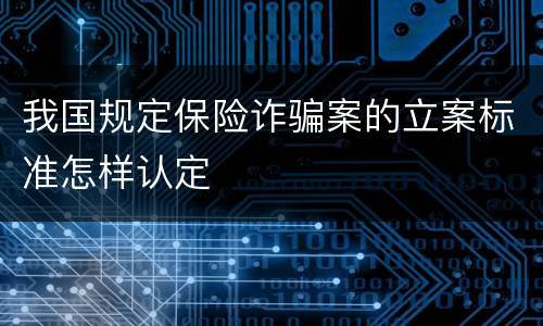 我国规定保险诈骗案的立案标准怎样认定