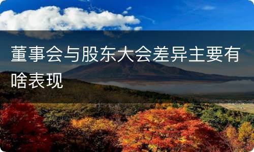 董事会与股东大会差异主要有啥表现