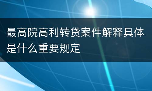 最高院高利转贷案件解释具体是什么重要规定