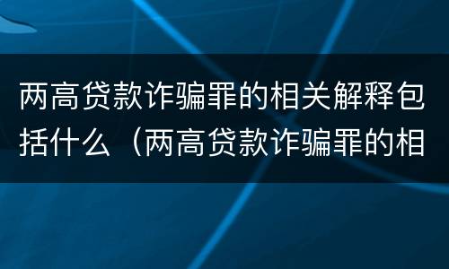 两高贷款诈骗罪的相关解释包括什么（两高贷款诈骗罪的相关解释包括什么内容）