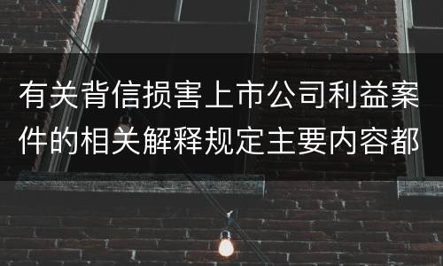 有关背信损害上市公司利益案件的相关解释规定主要内容都有哪些