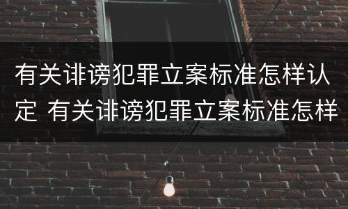 有关诽谤犯罪立案标准怎样认定 有关诽谤犯罪立案标准怎样认定的