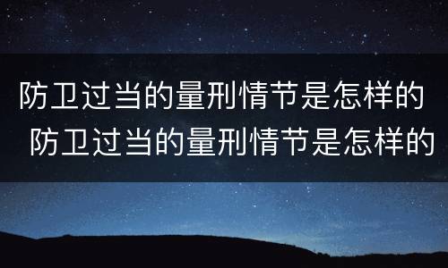 防卫过当的量刑情节是怎样的 防卫过当的量刑情节是怎样的处罚