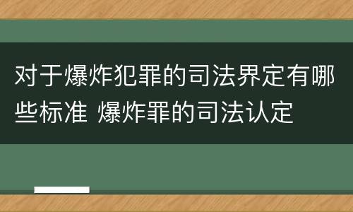 对于爆炸犯罪的司法界定有哪些标准 爆炸罪的司法认定