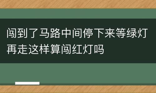 闯到了马路中间停下来等绿灯再走这样算闯红灯吗