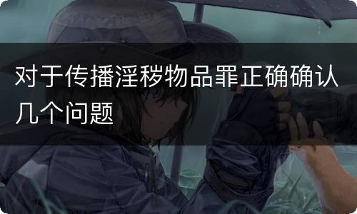 对于传播淫秽物品罪正确确认几个问题