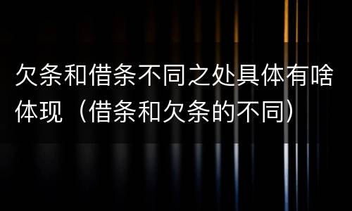 欠条和借条不同之处具体有啥体现（借条和欠条的不同）