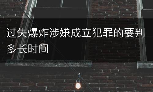 过失爆炸涉嫌成立犯罪的要判多长时间