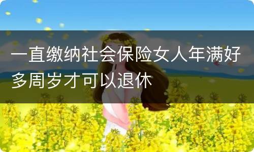 一直缴纳社会保险女人年满好多周岁才可以退休
