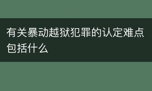 有关暴动越狱犯罪的认定难点包括什么