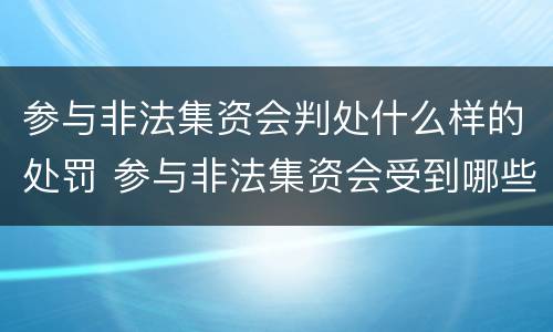 参与非法集资会判处什么样的处罚 参与非法集资会受到哪些法律责任