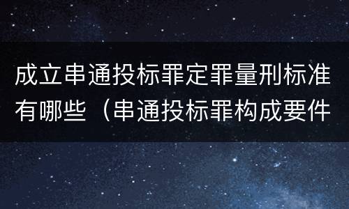 成立串通投标罪定罪量刑标准有哪些（串通投标罪构成要件）