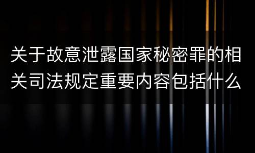 关于故意泄露国家秘密罪的相关司法规定重要内容包括什么