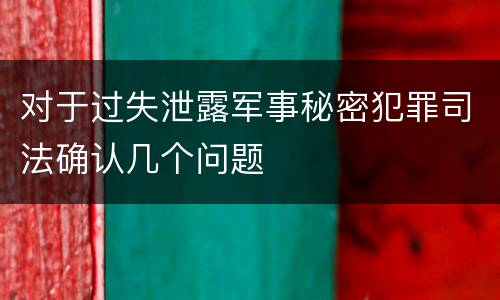 对于过失泄露军事秘密犯罪司法确认几个问题