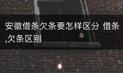 安徽借条欠条要怎样区分 借条,欠条区别