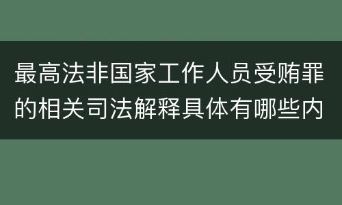 最高法非国家工作人员受贿罪的相关司法解释具体有哪些内容