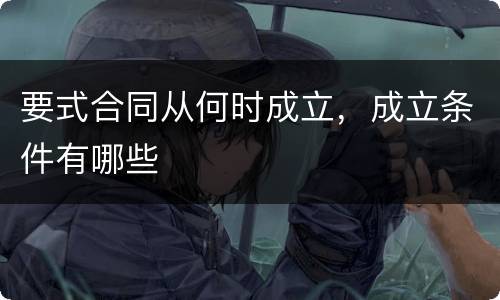 要式合同从何时成立，成立条件有哪些
