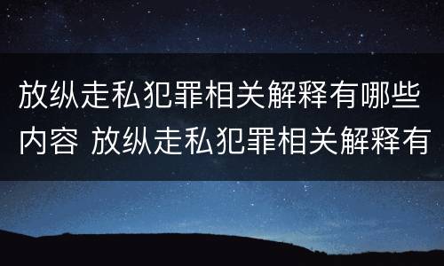 放纵走私犯罪相关解释有哪些内容 放纵走私犯罪相关解释有哪些内容呢