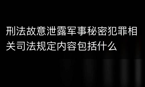刑法故意泄露军事秘密犯罪相关司法规定内容包括什么