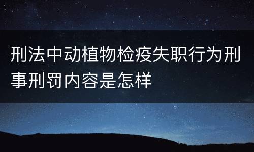 刑法中动植物检疫失职行为刑事刑罚内容是怎样