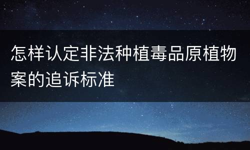 怎样认定非法种植毒品原植物案的追诉标准