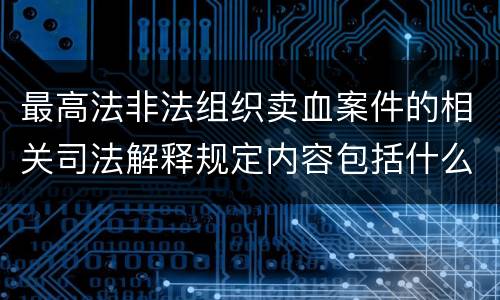 最高法非法组织卖血案件的相关司法解释规定内容包括什么