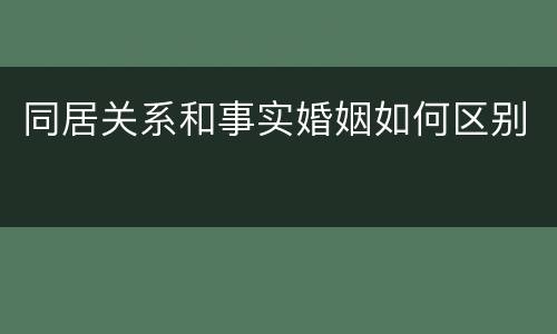 同居关系和事实婚姻如何区别
