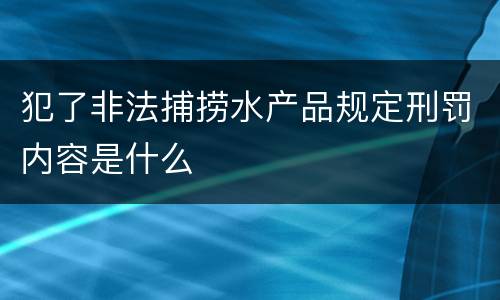 犯了非法捕捞水产品规定刑罚内容是什么