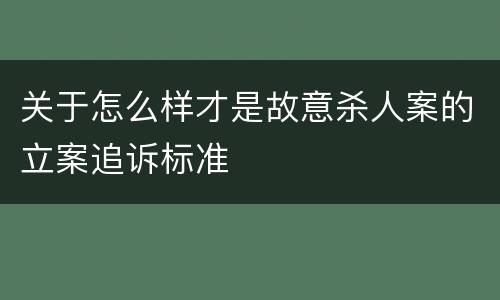 关于怎么样才是故意杀人案的立案追诉标准