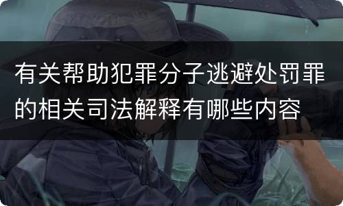 有关帮助犯罪分子逃避处罚罪的相关司法解释有哪些内容