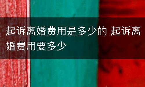 起诉离婚费用是多少的 起诉离婚费用要多少