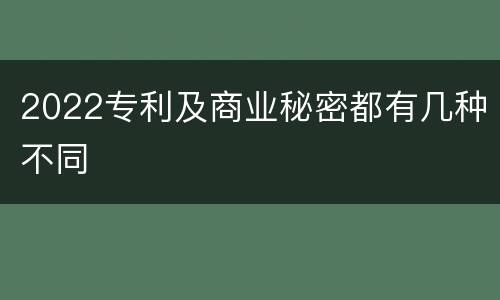 2022专利及商业秘密都有几种不同