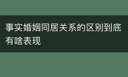 事实婚姻同居关系的区别到底有啥表现