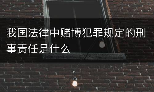我国法律中赌博犯罪规定的刑事责任是什么