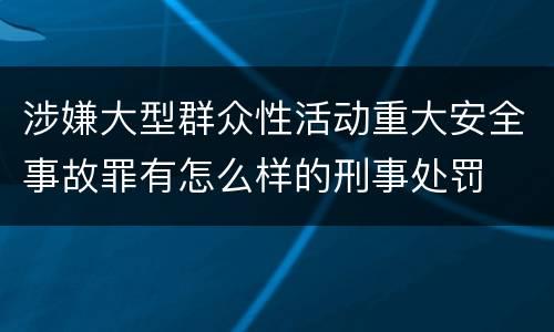 涉嫌大型群众性活动重大安全事故罪有怎么样的刑事处罚
