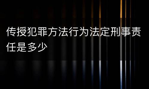 传授犯罪方法行为法定刑事责任是多少