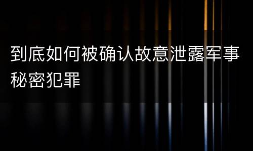 到底如何被确认故意泄露军事秘密犯罪