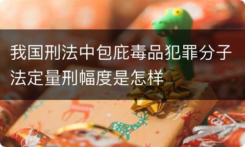 我国刑法中包庇毒品犯罪分子法定量刑幅度是怎样