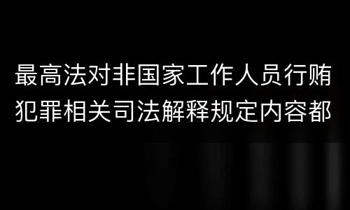 最高法对非国家工作人员行贿犯罪相关司法解释规定内容都有哪些