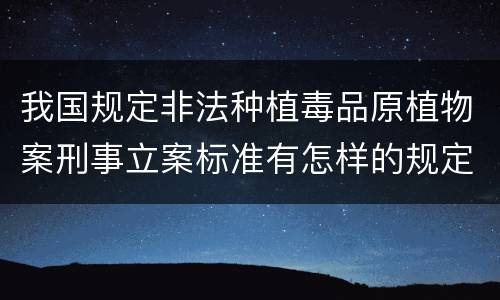 我国规定非法种植毒品原植物案刑事立案标准有怎样的规定