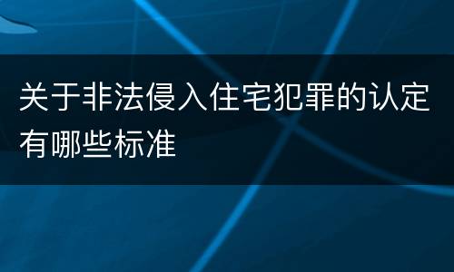 关于非法侵入住宅犯罪的认定有哪些标准