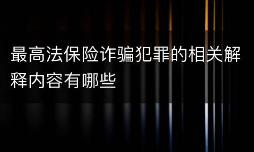 最高法保险诈骗犯罪的相关解释内容有哪些