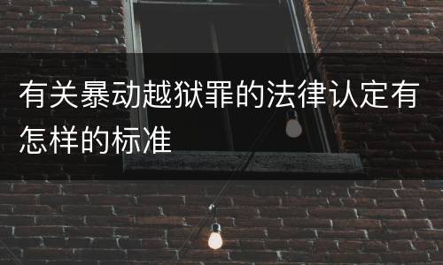 有关暴动越狱罪的法律认定有怎样的标准