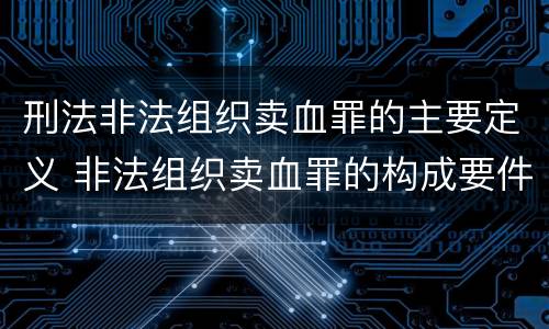 刑法非法组织卖血罪的主要定义 非法组织卖血罪的构成要件